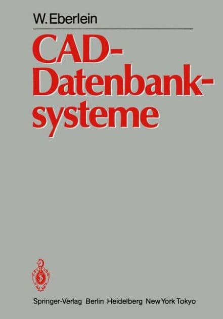CAD-Datenbanksysteme: Architektur Technischer Datenbanken fï¿½r Integrierte Ingenieursysteme by W. Eberlein