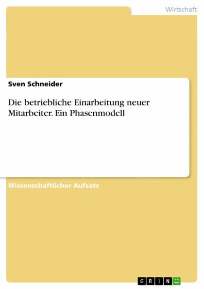 Die betriebliche Einarbeitung neuer Mitarbeiter. Ein Phasenmodell by Sven Schneider