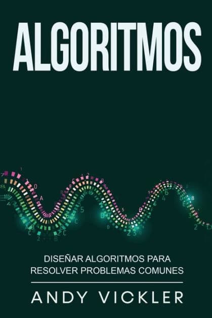 Algoritmos: Diseñar algoritmos para resolver problemas comunes by Andy Vickler
