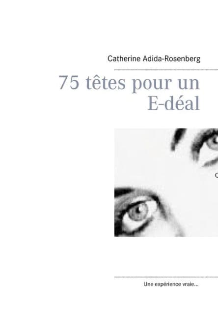 75 têtes pour un E-déal ....: Les savoirs numeriques pour l'enfant de 6 ans à 10 ans... by Catherine Adida-Rosenberg