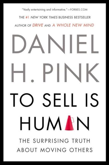 To Sell Is Human: The Surprising Truth About Moving Others by Daniel H. Pink