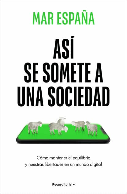 Así se somete a una sociedad: Cómo mantener el equilibrio y nuestras libertades en un mundo digital by Mar España