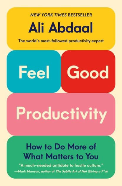 Feel-Good Productivity: How to Do More of What Matters to You by Ali Abdaal