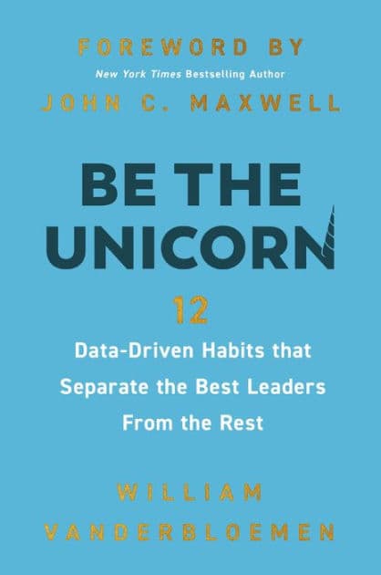 Be the Unicorn: 12 Data-Driven Habits that Separate the Best Leaders from the Rest by William Vanderbloemen