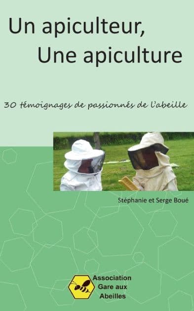 Un Apiculteur, une Apiculture: 30 tï¿½moignages de passionnï¿½s de l'abeille by Stïphanie Bouï