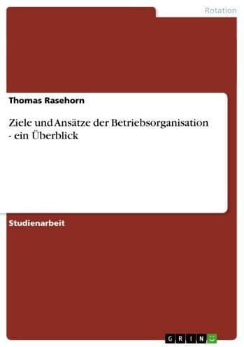 Ziele und Ansätze der Betriebsorganisation - ein Überblick: ein Überblick by Thomas Rasehorn