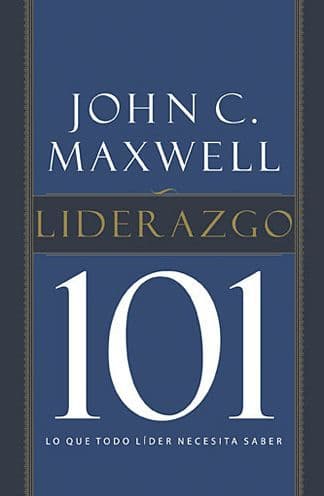 Liderazgo 101: Lo que todo líder necesita saber by John C. Maxwell