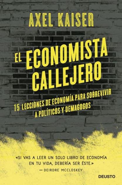 El economista callejero: 15 lecciones de economía para sobrevivir a políticos y demagogos by Axel Kaiser