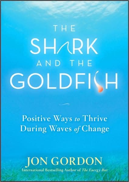The Shark and the Goldfish: Positive Ways to Thrive During Waves of Change by Jon Gordon
