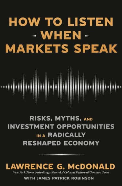 How to Listen When Markets Speak: Risks, Myths, and Investment Opportunities in a Radically Reshaped Economy by Lawrence G. McDonald