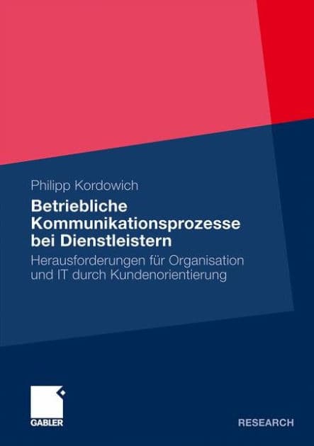 Betriebliche Kommunikationsprozesse bei Dienstleistern: Herausforderungen für Organisation und IT durch Kundenorientierung by Philipp Kordowich