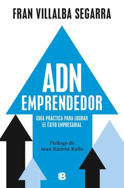 ADN emprendedor: Guía práctica para lograr el éxito empresarial / Entrepreneurial DNA: A Practical Guide to Achieving Success in Business by Fran Villalba Segarra