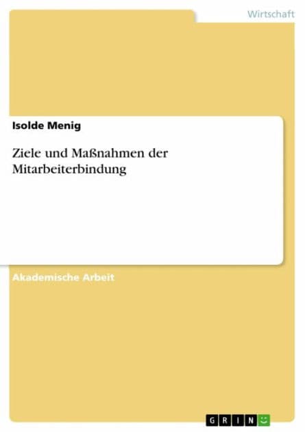 Ziele und Maßnahmen der Mitarbeiterbindung by Isolde Menig