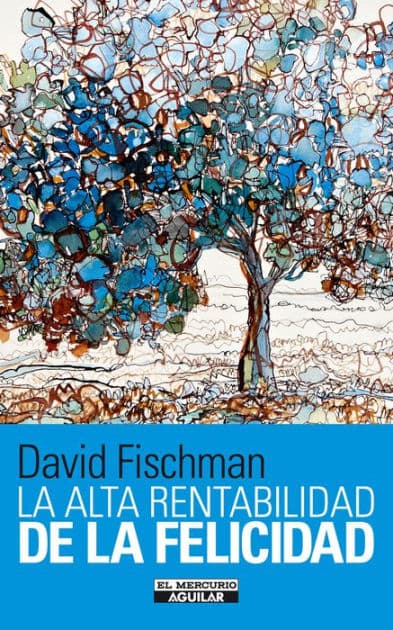 La alta rentabilidad de la felicidad by David Fischman