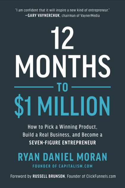 12 Months to $1 Million: How to Pick a Winning Product, Build a Real Business, and Become a Seven-Figure Entrepreneur by Ryan Daniel Moran