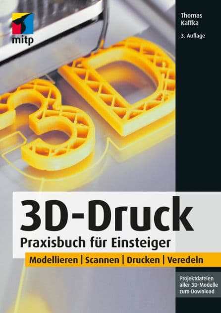 3D-Druck: Praxisbuch für Einsteiger. Modellieren Scannen Drucken Veredeln by Thomas Kaffka
