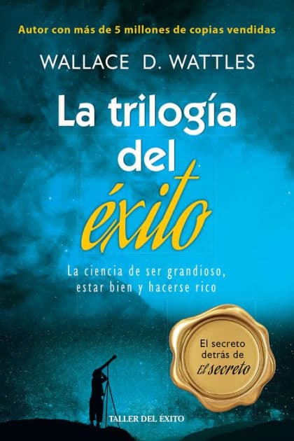 La trilogía del éxito: La ciencia de ser grandioso, estar bien y hacerse rico by Wallace D. Wattles