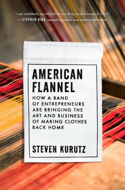 American Flannel: How a Band of Entrepreneurs Are Bringing the Art and Business of Making Clothes Back Home by Steven Kurutz