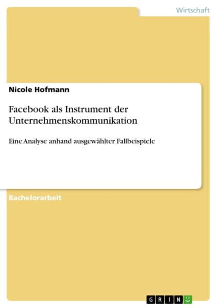 Facebook als Instrument der Unternehmenskommunikation: Eine Analyse anhand ausgewählter Fallbeispiele by Nicole Hofmann