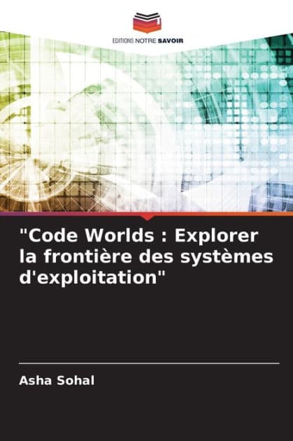 "Code Worlds: Explorer la frontiï¿½re des systï¿½mes d'exploitation" by Asha Sohal