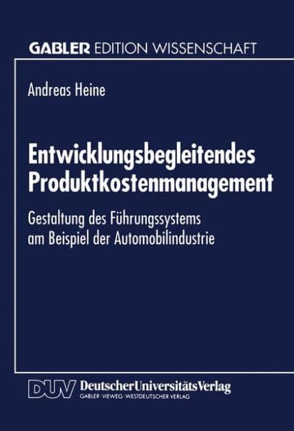 Entwicklungsbegleitendes Produktkostenmanagement: Gestaltung des Führungssystems am Beispiel der Automobilindustrie by Andreas Heine