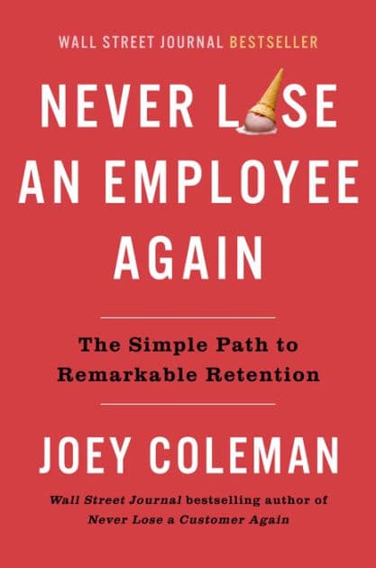Never Lose an Employee Again: The Simple Path to Remarkable Retention by Joey Coleman