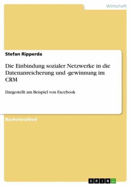 Die Einbindung sozialer Netzwerke in die Datenanreicherung und -gewinnung im CRM: Dargestellt am Beispiel von Facebook by Stefan Ripperda