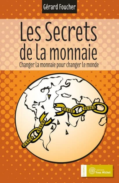 Les secrets de la monnaie - Changer la monnaie pour changer le monde by Gérard Foucher