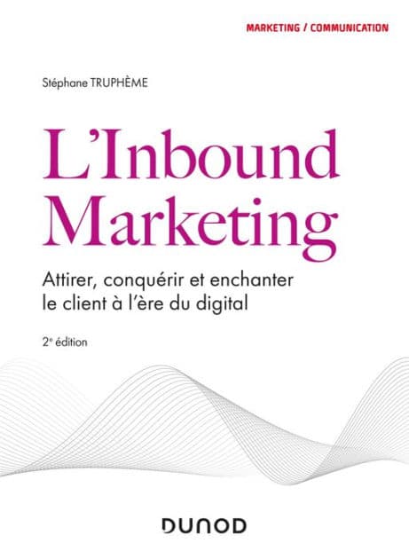 L'Inbound Marketing - 2e éd: Attirer, conquérir et enchanter le client à l'ère du digital by Stéphane Truphème