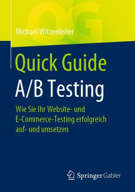 Quick Guide A/B Testing: Wie Sie Ihr Website- und E-Commerce-Testing erfolgreich auf- und umsetzen by Michael Witzenleiter