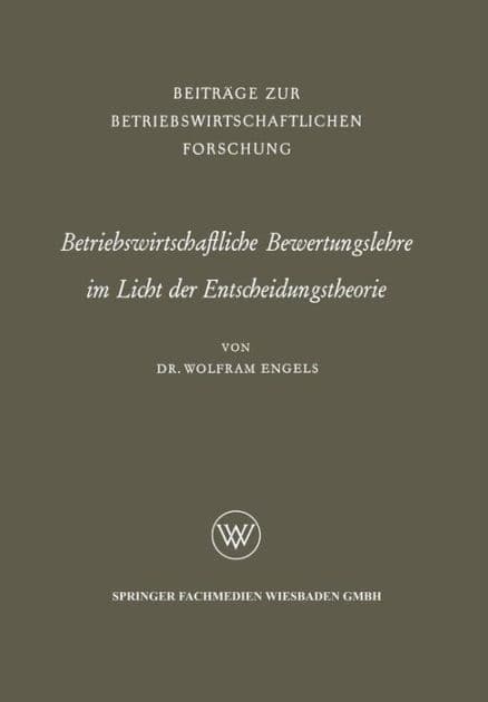 Betriebswirtschaftliche Bewertungslehre im Licht der Entscheidungstheorie by Wolfram Engels