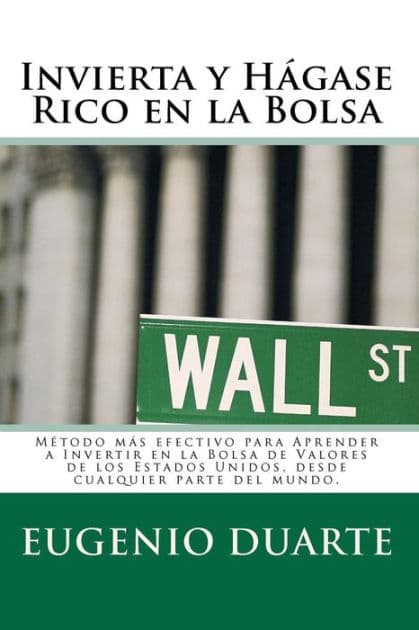 Invierta y Hágase Rico en la Bolsa: Método más efectivo para Aprender a Invertir en la Bolsa de Valores de los Estados Unidos, desde cualquier parte del mundo. by Jesus Valenzuela
