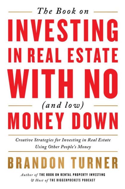 The Book on Investing In Real Estate with No (and Low) Money Down: Creative Strategies for Investing in Real Estate Using Other People's Money by Brandon Turner