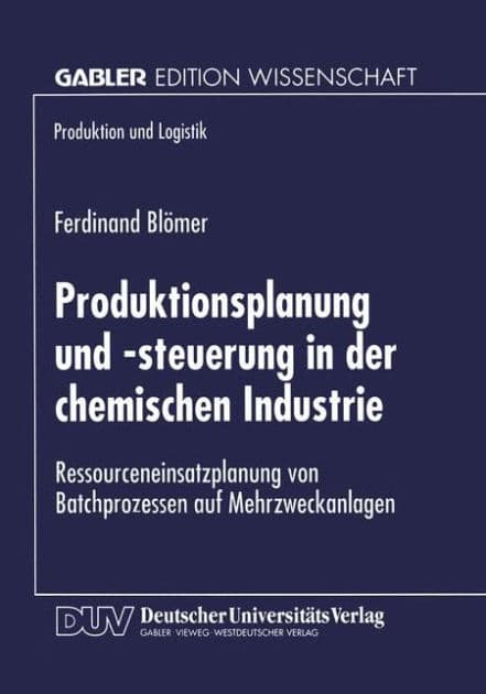 Produktionsplanung und -steuerung in der chemischen Industrie: Ressourceneinsatzplanung von Batchprozessen auf Mehrzweckanlagen by Ferdinand Blömer
