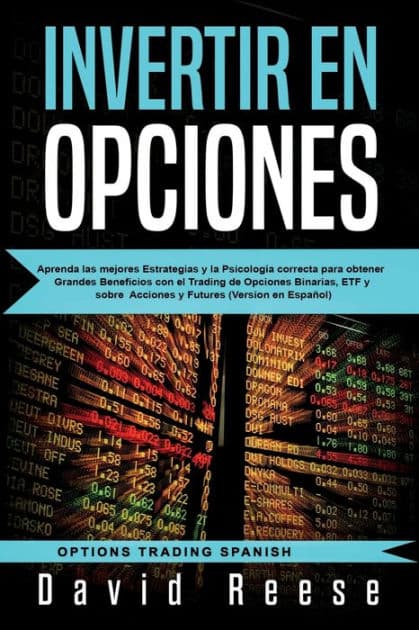 Invertir en Opciones: Aprenda las mejores Estrategias y la PsicologÃ¯Â¿Â½a correcta para obtener Grandes Beneficios con el Trading de Opciones Binarias, ETF y sobre Acciones y Futures (Version en EspaÃ¯Â¿Â½ol) by David Reese