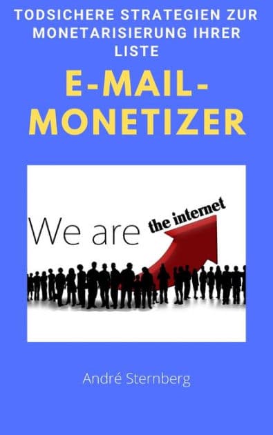 E-Mail-Monetizer: Todsichere Strategien zur Monetarisierung Ihrer Liste by Andre Sternberg