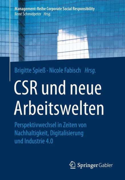 CSR und neue Arbeitswelten: Perspektivwechsel in Zeiten von Nachhaltigkeit, Digitalisierung und Industrie 4.0 by Brigitte Spieß