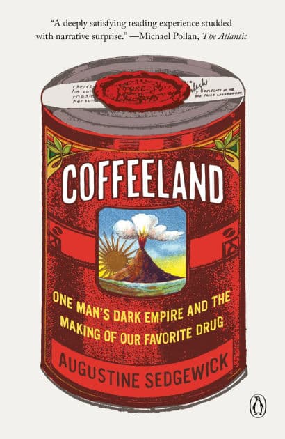 Coffeeland: One Man's Dark Empire and the Making of Our Favorite Drug by Augustine Sedgewick