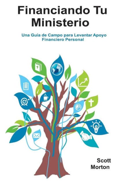 Financiando Tu Ministerio: Una Guía de Campo para Levantar Apoyo Financiero Personal by Scott Morton