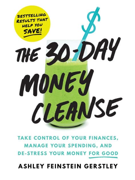 The 30-Day Money Cleanse: Take control of your finances, manage your spending, and de-stress your money for good by Ashley Feinstein Gerstley