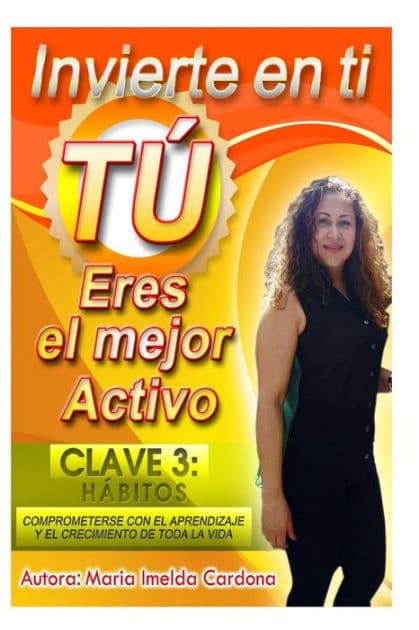 Invierte en ti, Tu eres el mejor Activo: Clave 3 Habitos Comprometerse Con El Aprendizaje Y El Crecimiento De Toda La Vida by Maria Imelda Cardona