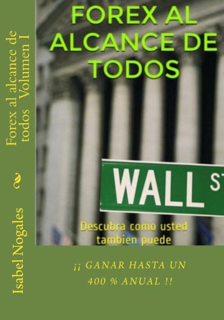 Forex al alcance de todos: Descubra como usted tambien puede Ã¯Â¿Â½Ã¯Â¿Â½GANAR HASTA UN 400 % ANUAL!! by Isabel Nogales