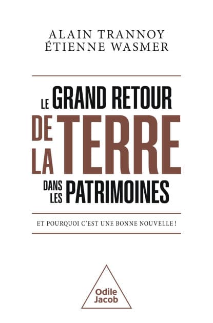 Le Grand Retour de la terre dans les patrimoines: Et pourquoi c'est une bonne nouvelle ! by Alain Trannoy