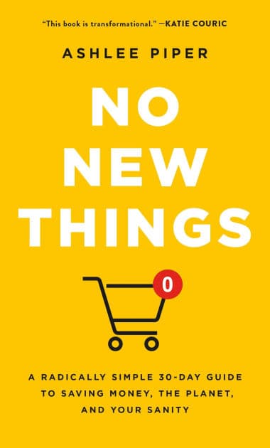 No New Things: A Radically Simple 30-Day Guide to Saving Money, the Planet, and Your Sanity by Ashlee Piper
