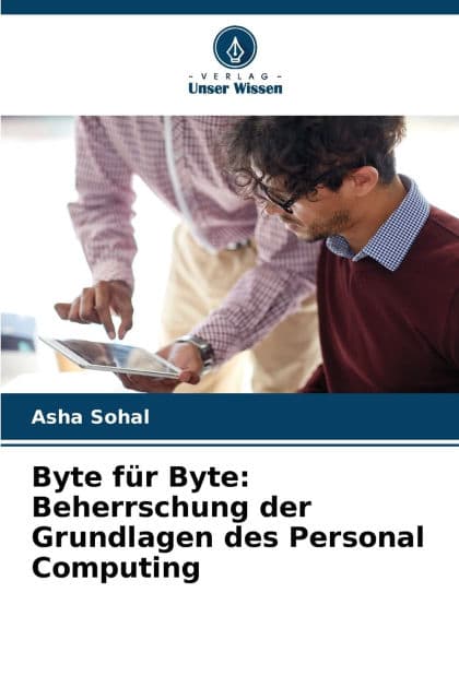 Byte fï¿½r Byte: Beherrschung der Grundlagen des Personal Computing by Asha Sohal