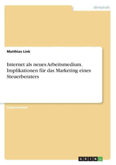 Internet als neues Arbeitsmedium. Implikationen fï¿½r das Marketing eines Steuerberaters by Matthias Link