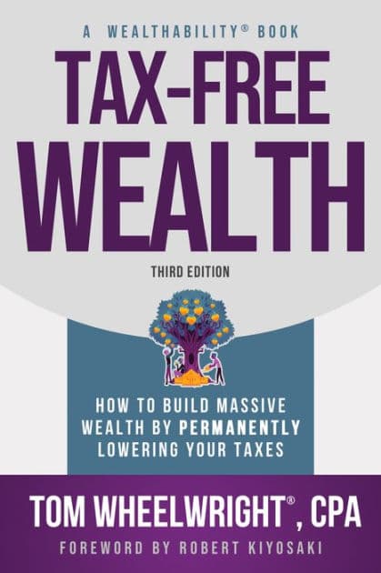 Tax-Free Wealth: How to Build Massive Wealth by Permanently Lowering Your Taxes by Tom Wheelwright CPA