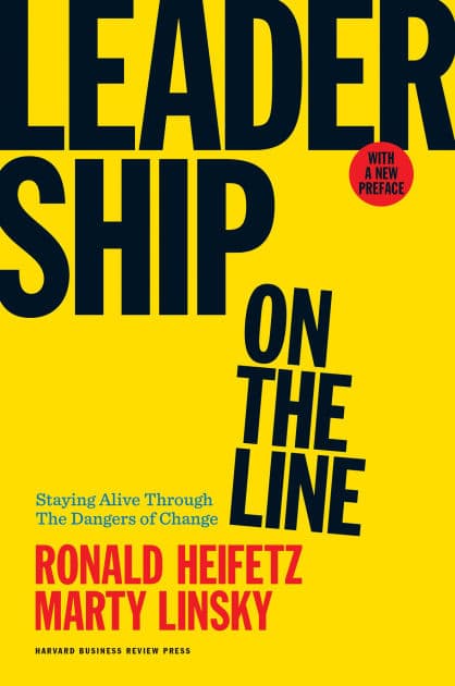 Leadership on the Line, With a New Preface: Staying Alive Through the Dangers of Change by Ronald A. Heifetz