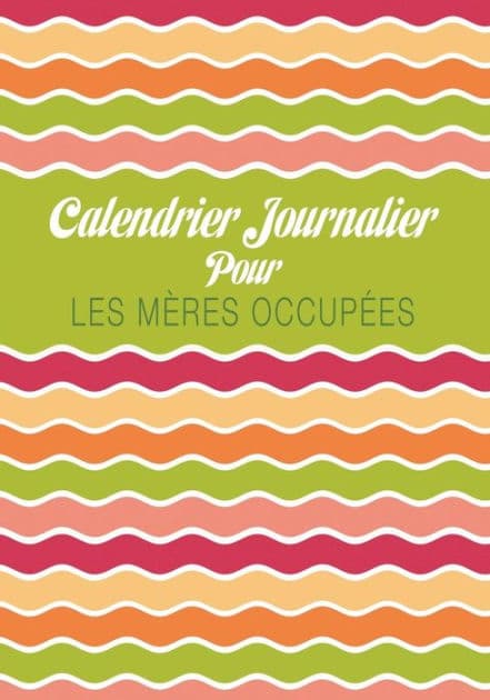 Calendrier Journalier Pour Les Meres Occupees by Colin Scott