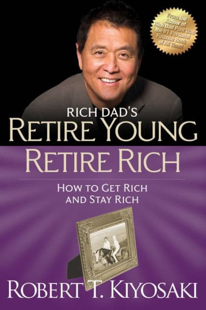 Rich Dad's Retire Young, Retire Rich: How to Get Rich Quickly and Stay Rich Forever! by Robert T. Kiyosaki